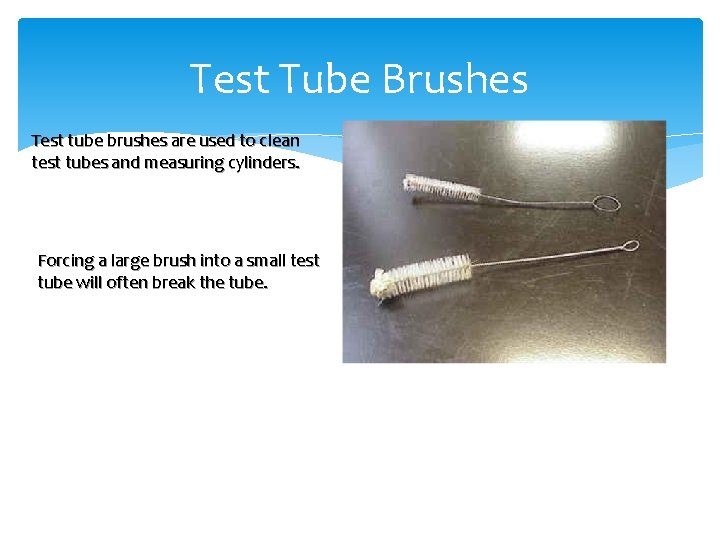 Test Tube Brushes Test tube brushes are used to clean test tubes and measuring