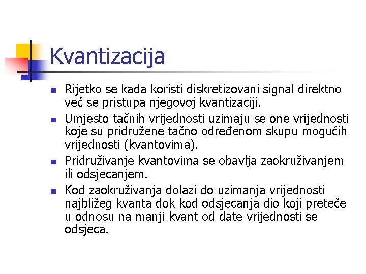 Kvantizacija n n Rijetko se kada koristi diskretizovani signal direktno već se pristupa njegovoj