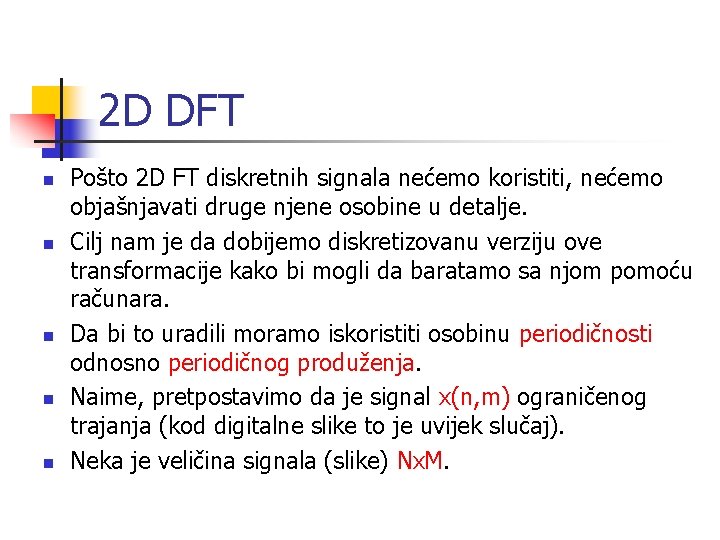 2 D DFT n n n Pošto 2 D FT diskretnih signala nećemo koristiti,