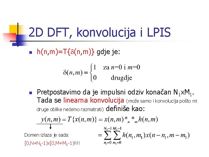 2 D DFT, konvolucija i LPIS n n h(n, m)=T{d(n, m)} gdje je: Pretpostavimo