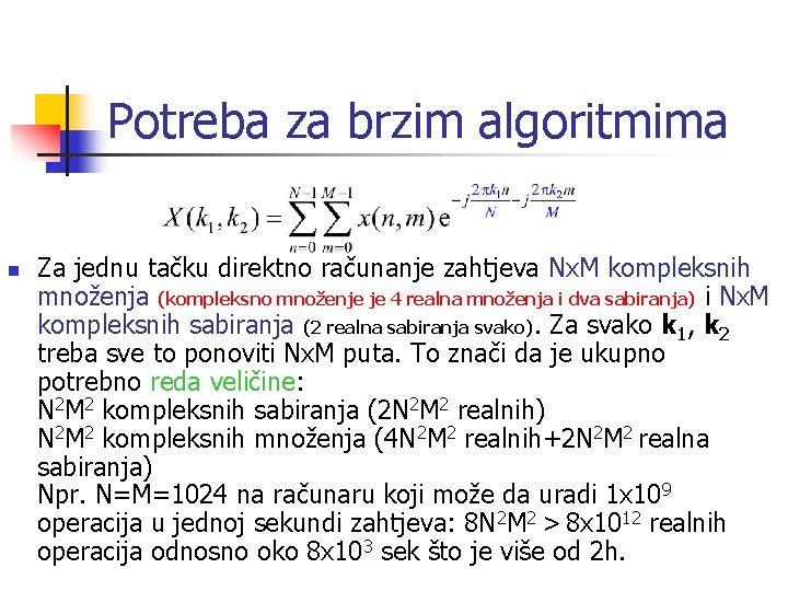 Potreba za brzim algoritmima n Za jednu tačku direktno računanje zahtjeva Nx. M kompleksnih