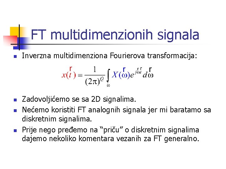 FT multidimenzionih signala n n Inverzna multidimenziona Fourierova transformacija: Zadovoljićemo se sa 2 D