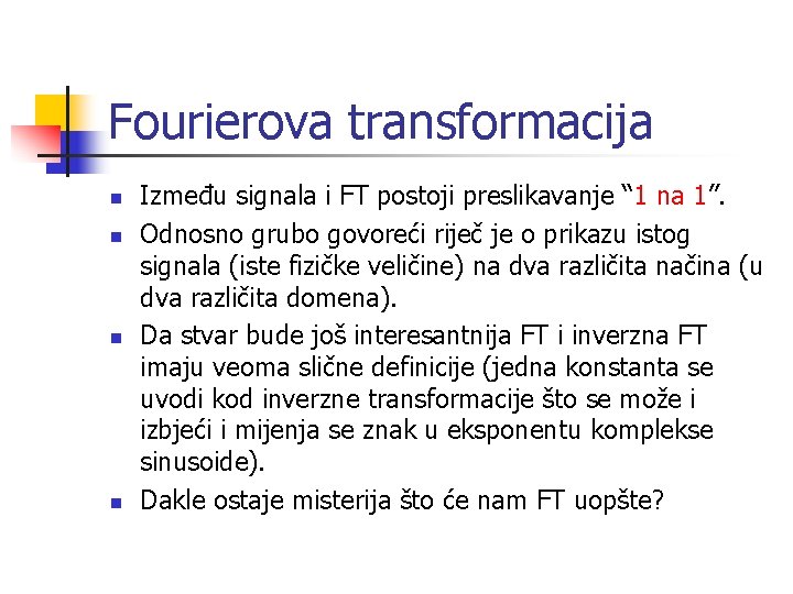 Fourierova transformacija n n Između signala i FT postoji preslikavanje “ 1 na 1”.