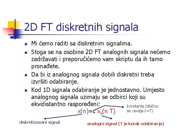 2 D FT diskretnih signala n n Mi ćemo raditi sa diskretnim signalima. Stoga