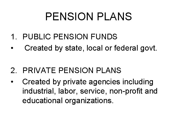 PENSION PLANS 1. PUBLIC PENSION FUNDS • Created by state, local or federal govt.