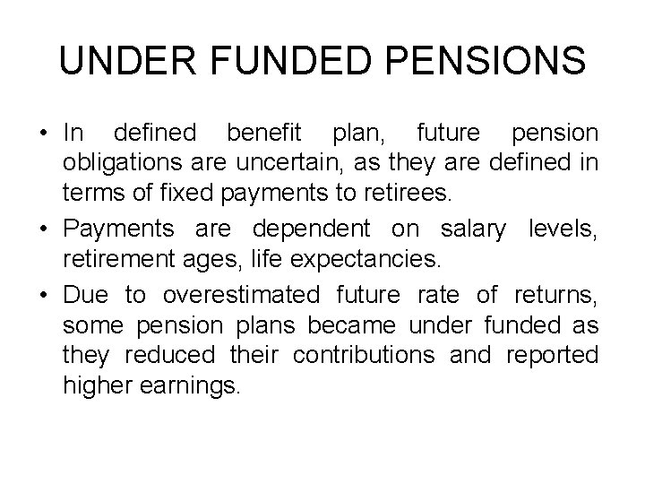 UNDER FUNDED PENSIONS • In defined benefit plan, future pension obligations are uncertain, as