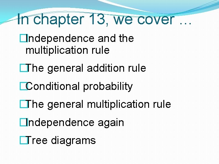 In chapter 13, we cover … �Independence and the multiplication rule �The general addition