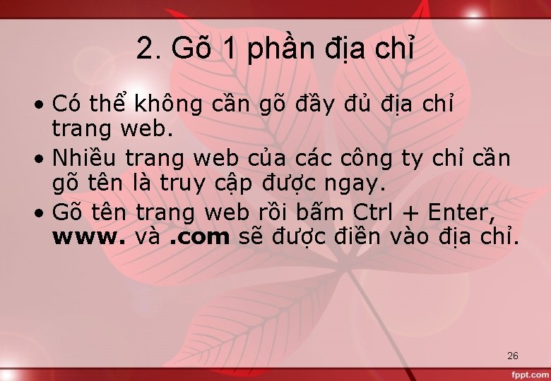 2. Gõ 1 phần địa chỉ • Có thể không cần gõ đầy đủ