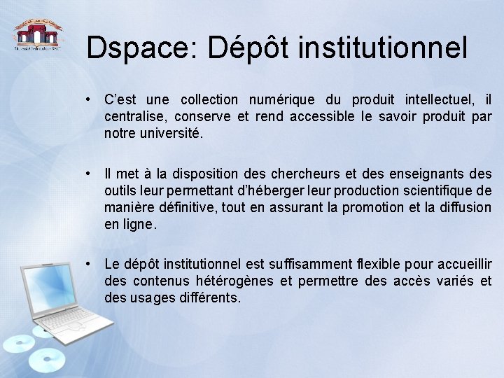 Dspace: Dépôt institutionnel • C’est une collection numérique du produit intellectuel, il centralise, conserve