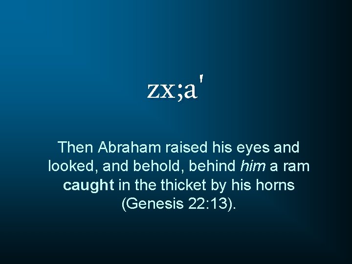 zx; a' Then Abraham raised his eyes and looked, and behold, behind him a