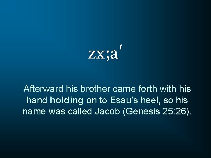 zx; a' Afterward his brother came forth with his hand holding on to Esau’s