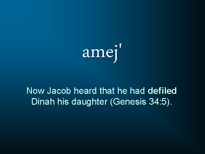 amej' Now Jacob heard that he had defiled Dinah his daughter (Genesis 34: 5).