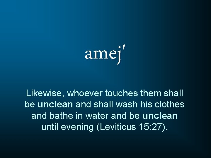 amej' Likewise, whoever touches them shall be unclean and shall wash his clothes and