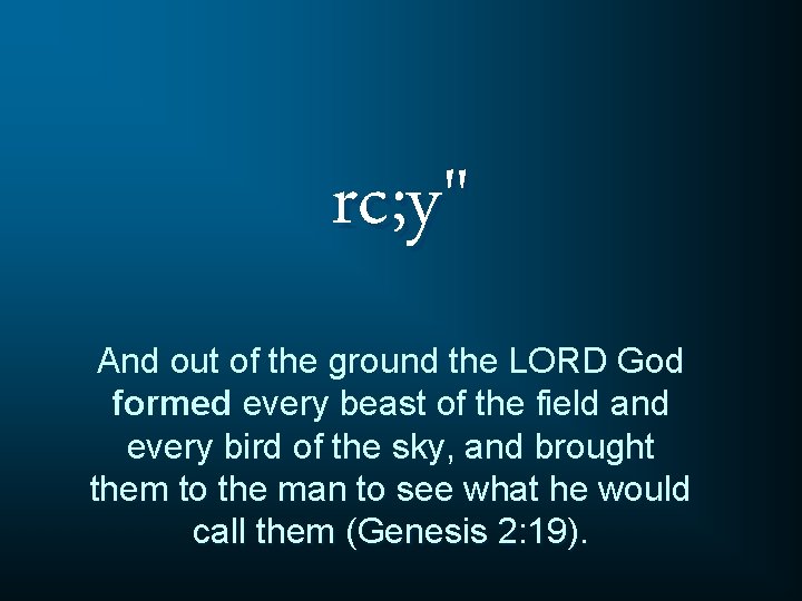rc; y" And out of the ground the LORD God formed every beast of