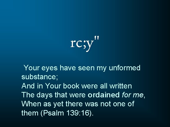 rc; y" Your eyes have seen my unformed substance; And in Your book were