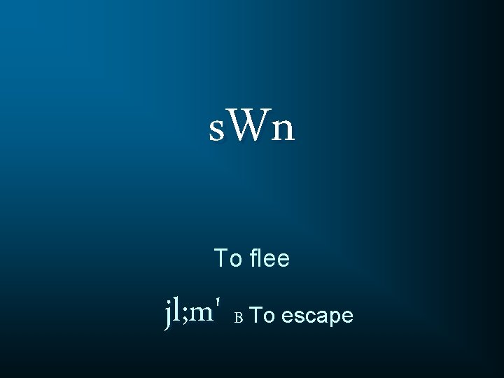 s. Wn To flee jl; m' B To escape 