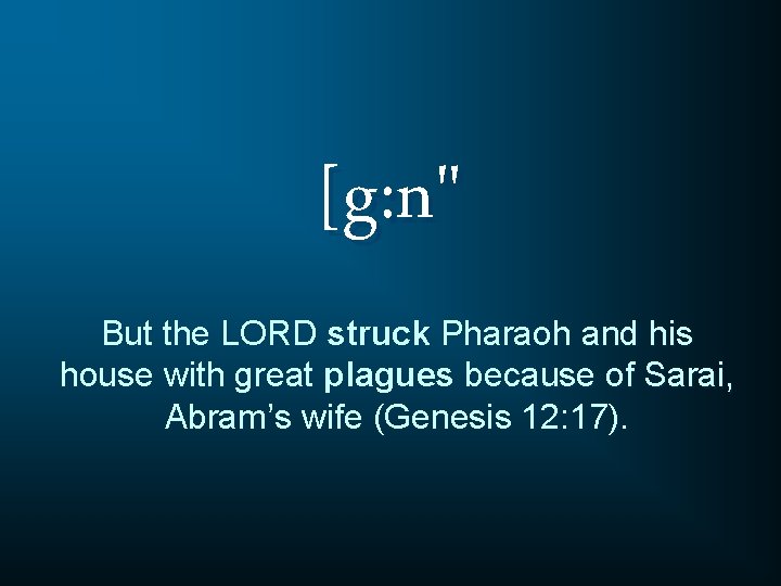 [g: n" But the LORD struck Pharaoh and his house with great plagues because