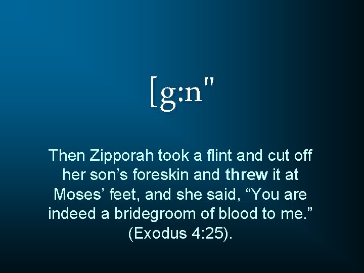 [g: n" Then Zipporah took a flint and cut off her son’s foreskin and