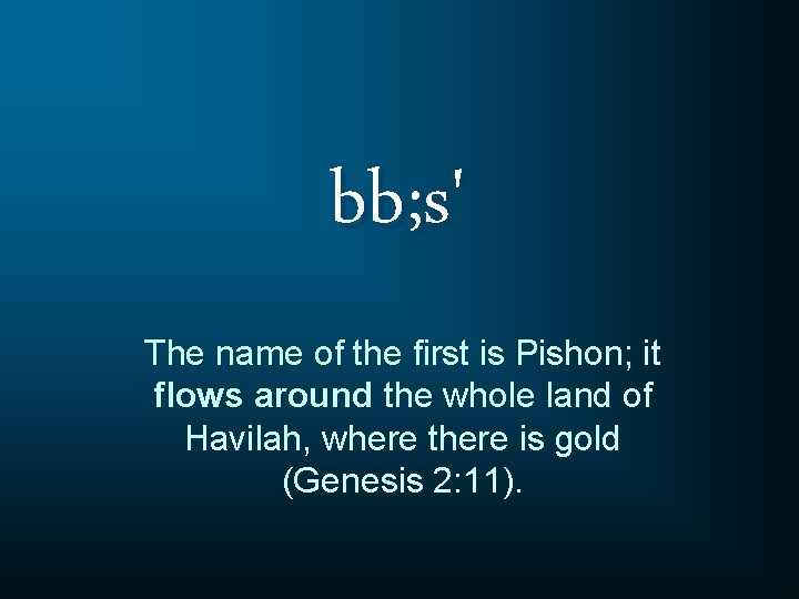 bb; s' The name of the first is Pishon; it flows around the whole