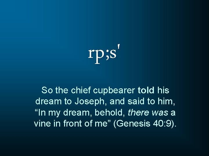 rp; s' So the chief cupbearer told his dream to Joseph, and said to