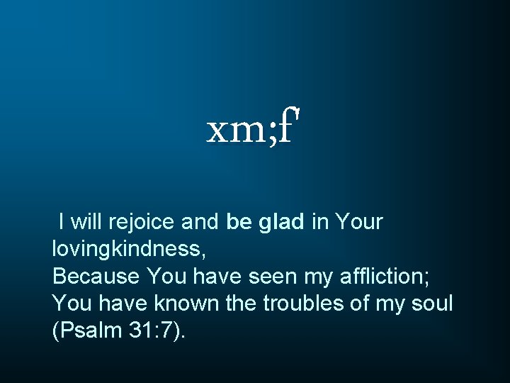 xm; f' I will rejoice and be glad in Your lovingkindness, Because You have