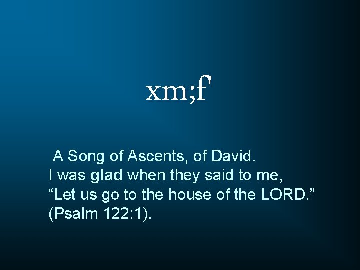 xm; f' A Song of Ascents, of David. I was glad when they said