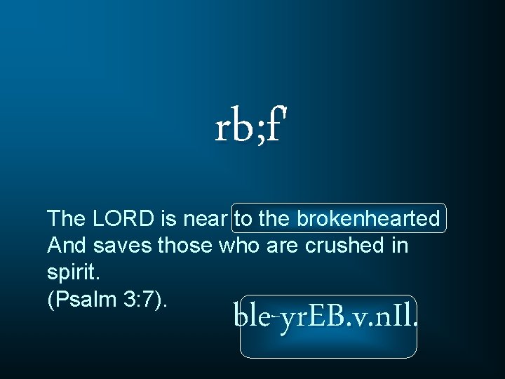 rb; f' The LORD is near to the brokenhearted And saves those who are