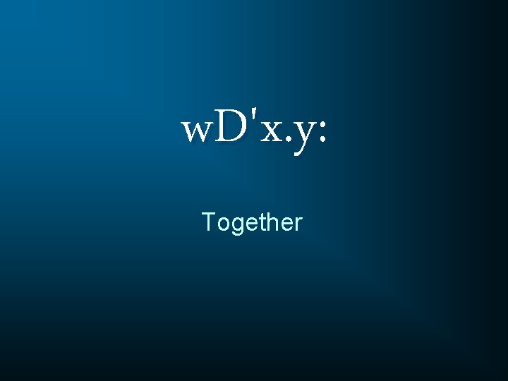 w. D'x. y: Together 