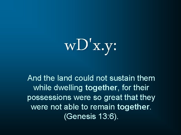 w. D'x. y: And the land could not sustain them while dwelling together, for