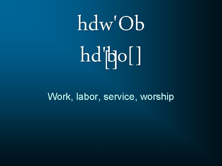 hdw'Ob hd'bo[] [] Work, labor, service, worship 