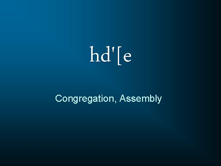 hd'[e Congregation, Assembly 