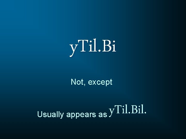 y. Til. Bi Not, except y. Til. Bil. Usually appears as 