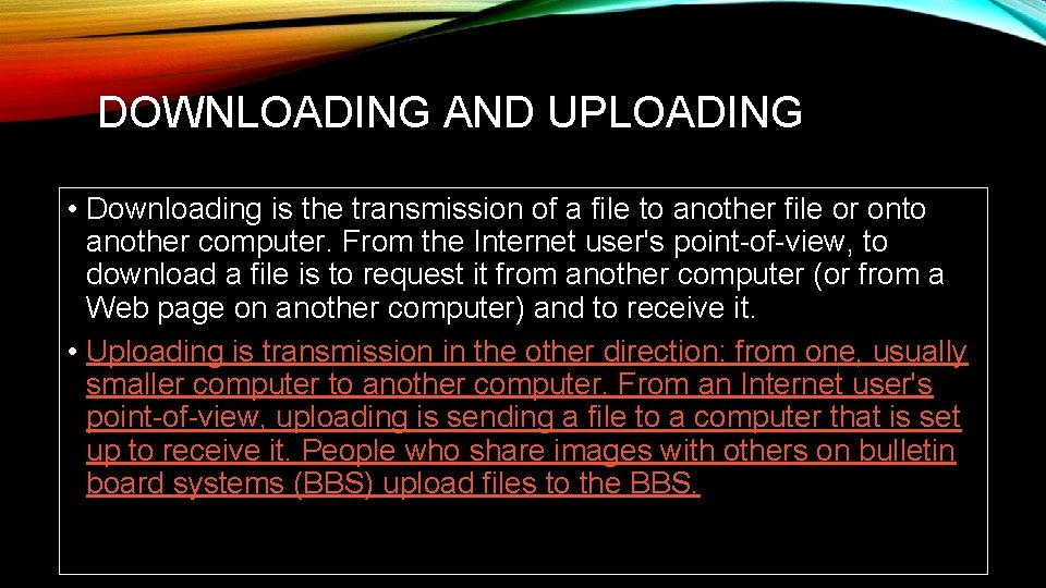 DOWNLOADING AND UPLOADING • Downloading is the transmission of a file to another file
