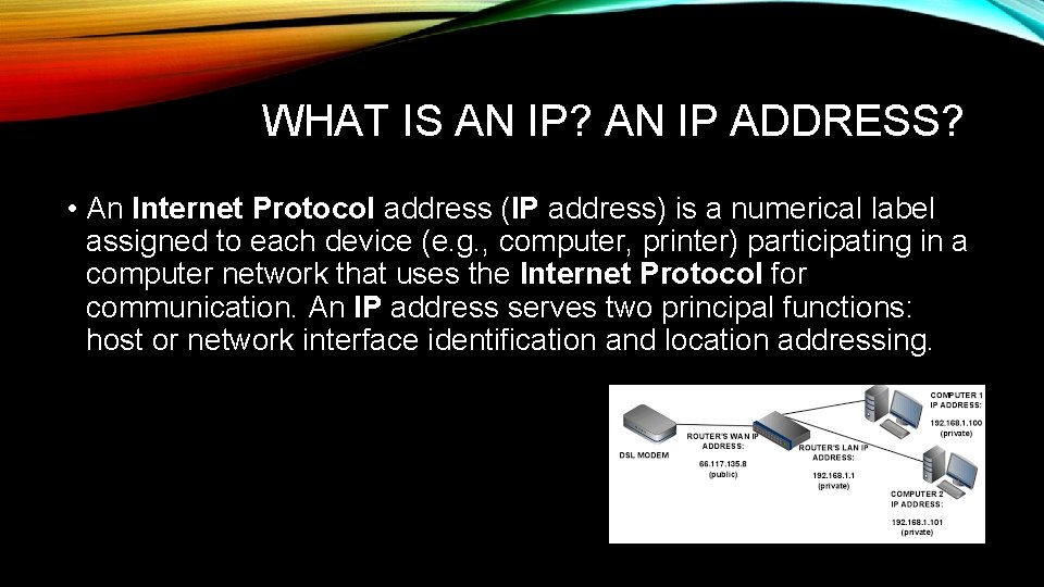 WHAT IS AN IP? AN IP ADDRESS? • An Internet Protocol address (IP address)