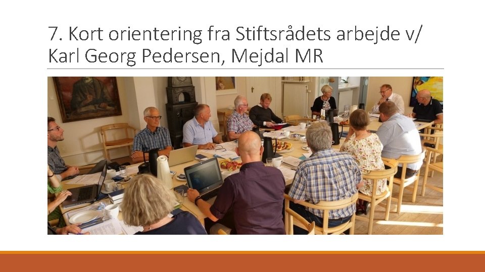 7. Kort orientering fra Stiftsrådets arbejde v/ Karl Georg Pedersen, Mejdal MR 