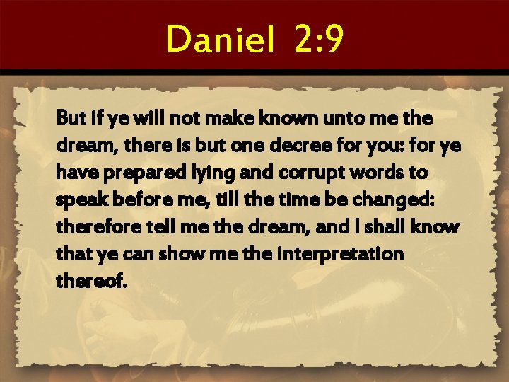 Daniel 2: 9 But if ye will not make known unto me the dream,