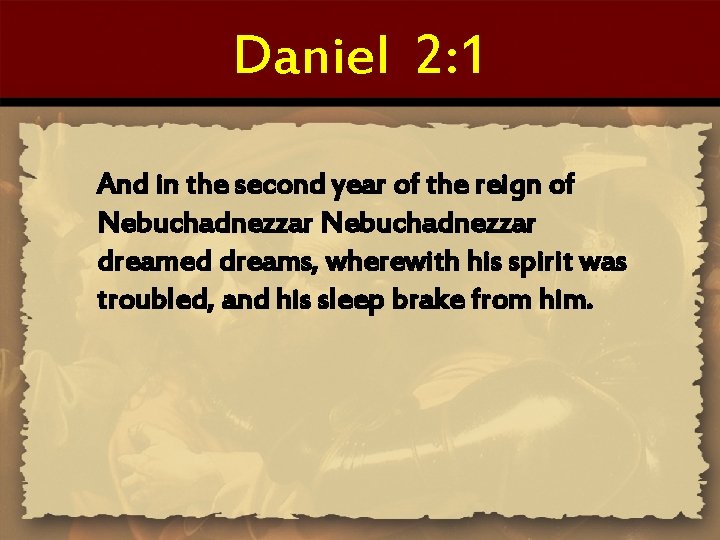 Daniel 2: 1 And in the second year of the reign of Nebuchadnezzar dreamed