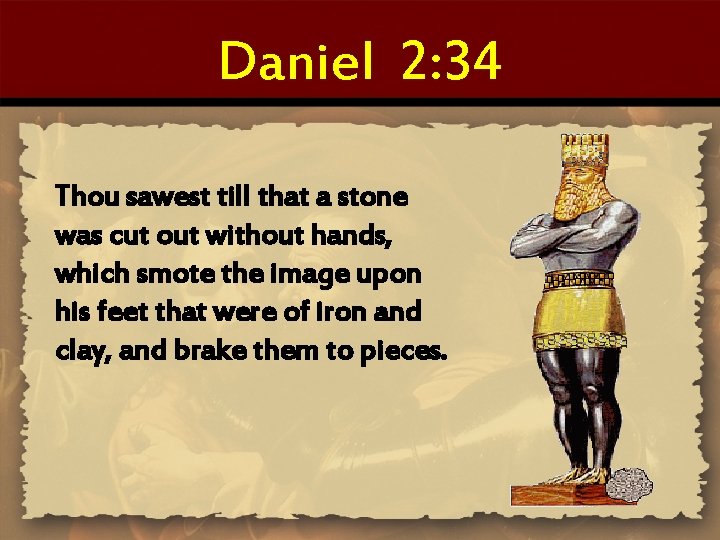 Daniel 2: 34 Thou sawest till that a stone was cut out without hands,