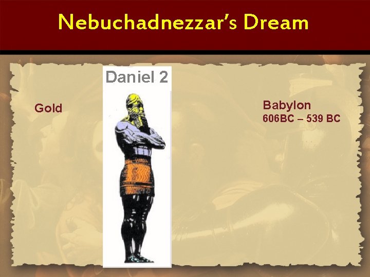 Nebuchadnezzar’s Dream Daniel 2 Gold Babylon 606 BC – 539 BC 