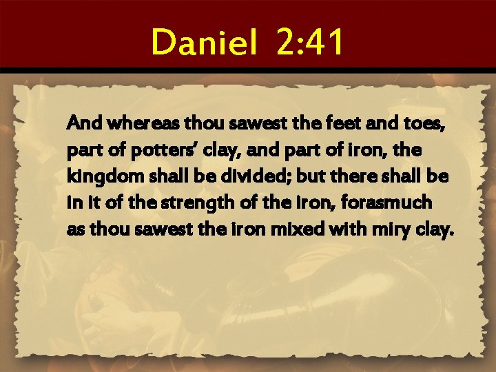 Daniel 2: 41 And whereas thou sawest the feet and toes, part of potters’