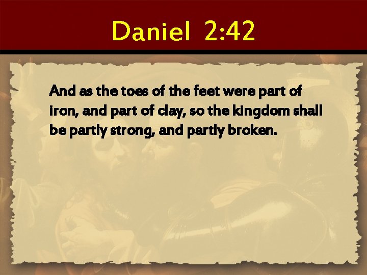 Daniel 2: 42 And as the toes of the feet were part of iron,