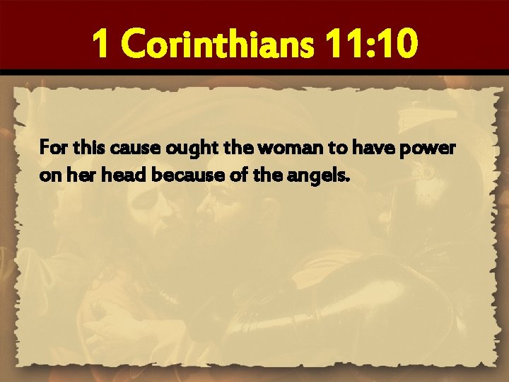 1 Corinthians 11: 10 For this cause ought the woman to have power on