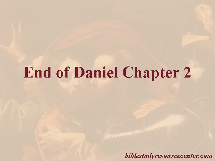 End of Daniel Chapter 2 biblestudyresourcecenter. com 