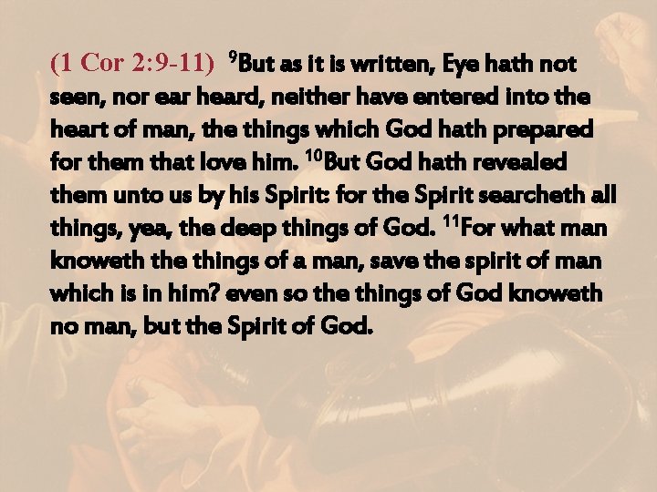(1 Cor 2: 9 -11) 9 But as it is written, Eye hath not