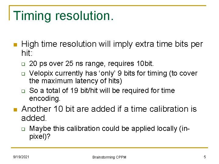 Timing resolution. n High time resolution will imply extra time bits per hit: q