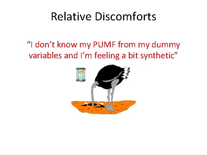 Relative Discomforts “I don’t know my PUMF from my dummy variables and I’m feeling