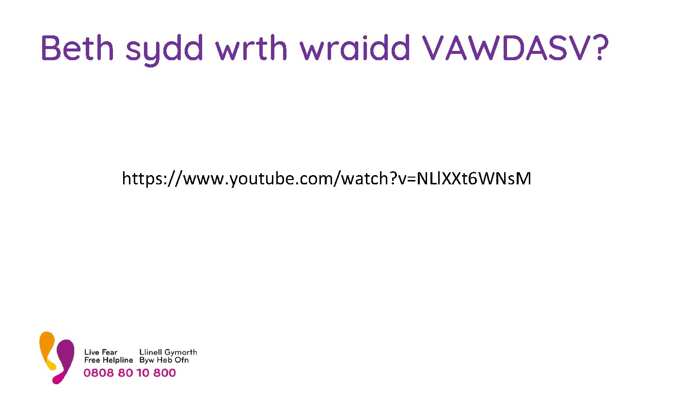 Beth sydd wrth wraidd VAWDASV? https: //www. youtube. com/watch? v=NLl. XXt 6 WNs. M