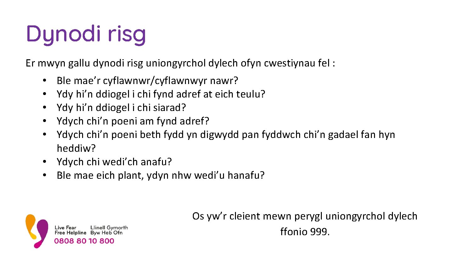 Dynodi risg Er mwyn gallu dynodi risg uniongyrchol dylech ofyn cwestiynau fel : Ble