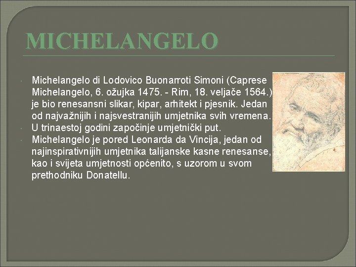 MICHELANGELO Michelangelo di Lodovico Buonarroti Simoni (Caprese Michelangelo, 6. ožujka 1475. - Rim, 18.