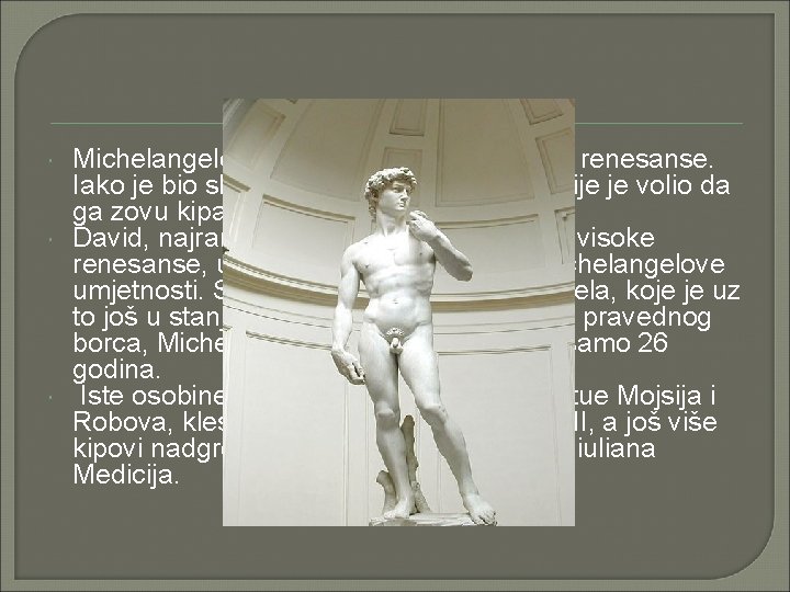  Michelangelo je najznačajniji kipar visoke renesanse. Iako je bio slikar, arhitekt i pjesnik,